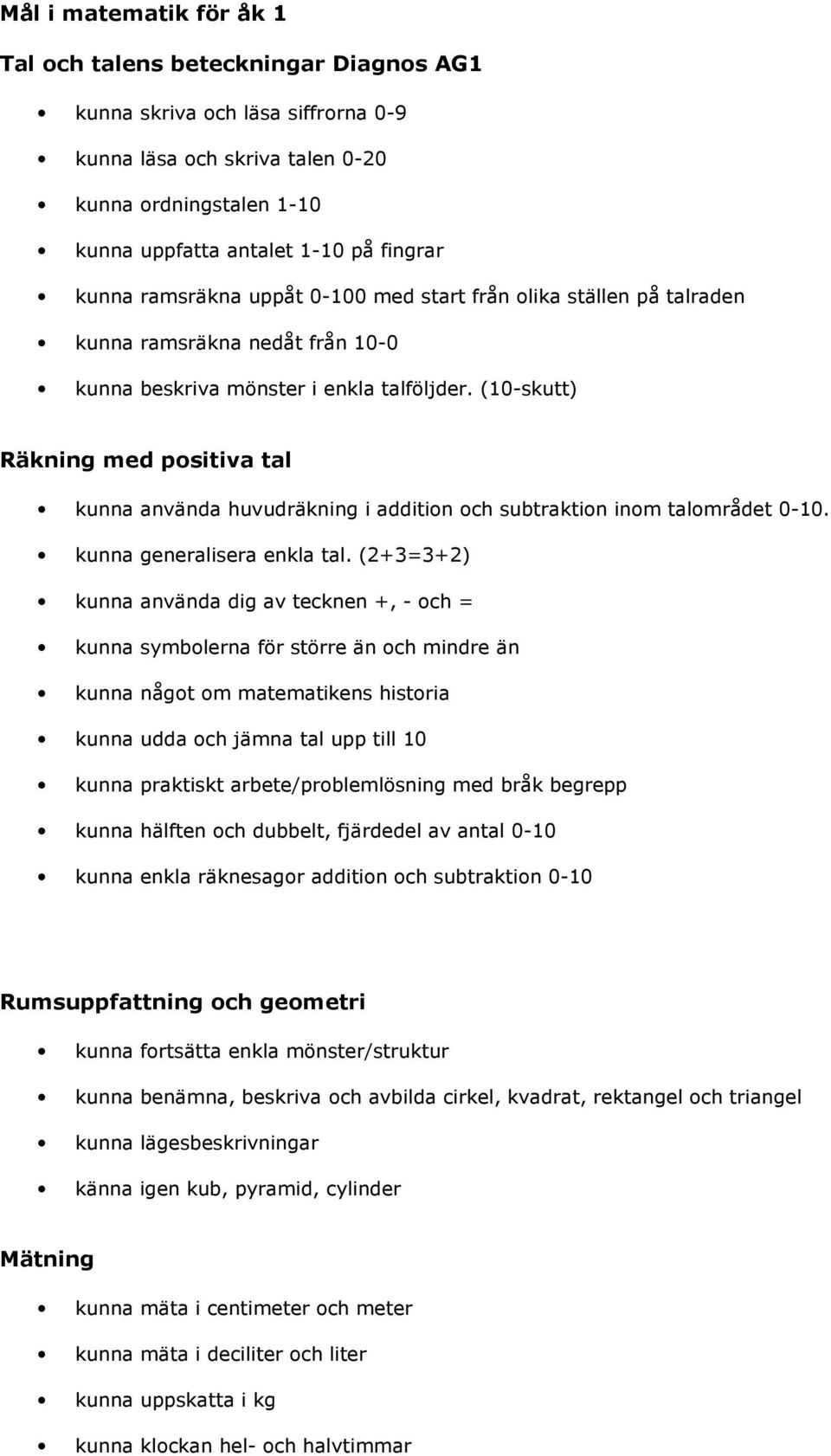 (10-skutt) Räkning med positiva tal kunna använda huvudräkning i addition och subtraktion inom talområdet 0-10. kunna generalisera enkla tal.