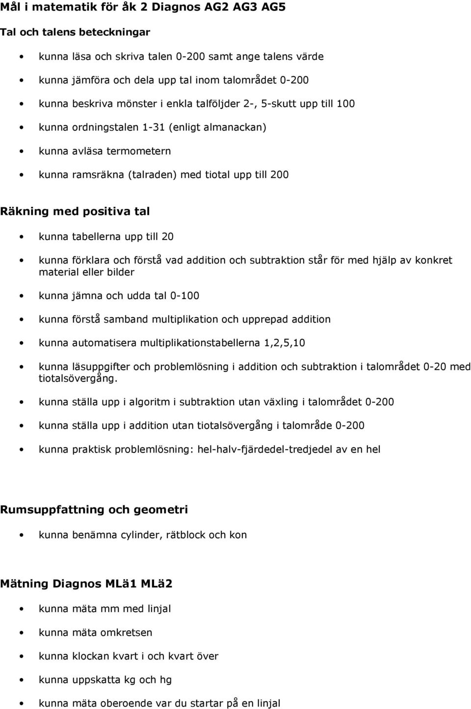 kunna tabellerna upp till 20 kunna förklara och förstå vad addition och subtraktion står för med hjälp av konkret material eller bilder kunna jämna och udda tal 0-100 kunna förstå samband