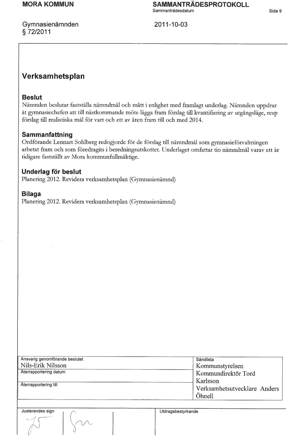 Sammanfattning Ordförande Lennart Sohlberg redogjorde för de förslag till nämndmål som gymnasieförvaltningen arbetat fram och som föredragits i beredningsutskottet.