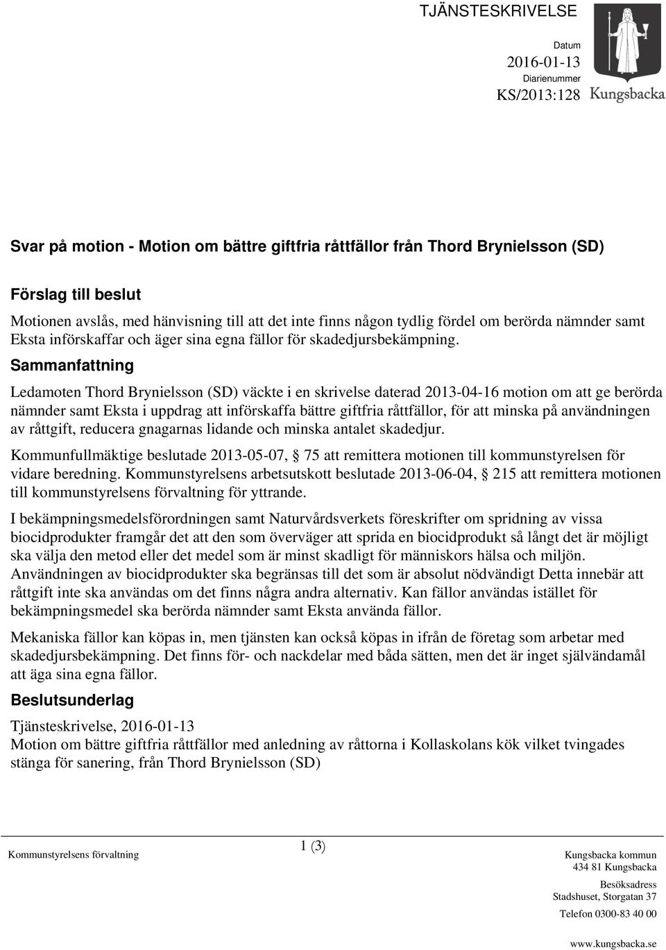 Sammanfattning Ledamoten Thord Brynielsson (SD) väckte i en skrivelse daterad 2013-04-16 motion om att ge berörda nämnder samt Eksta i uppdrag att införskaffa bättre giftfria råttfällor, för att
