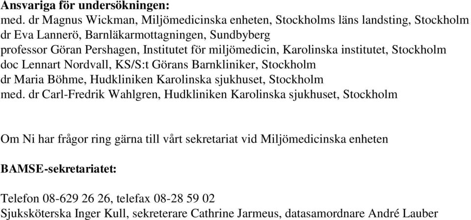 för miljömedicin, Karolinska institutet, Stockholm doc Lennart Nordvall, KS/S:t Görans Barnkliniker, Stockholm dr Maria Böhme, Hudkliniken Karolinska sjukhuset,