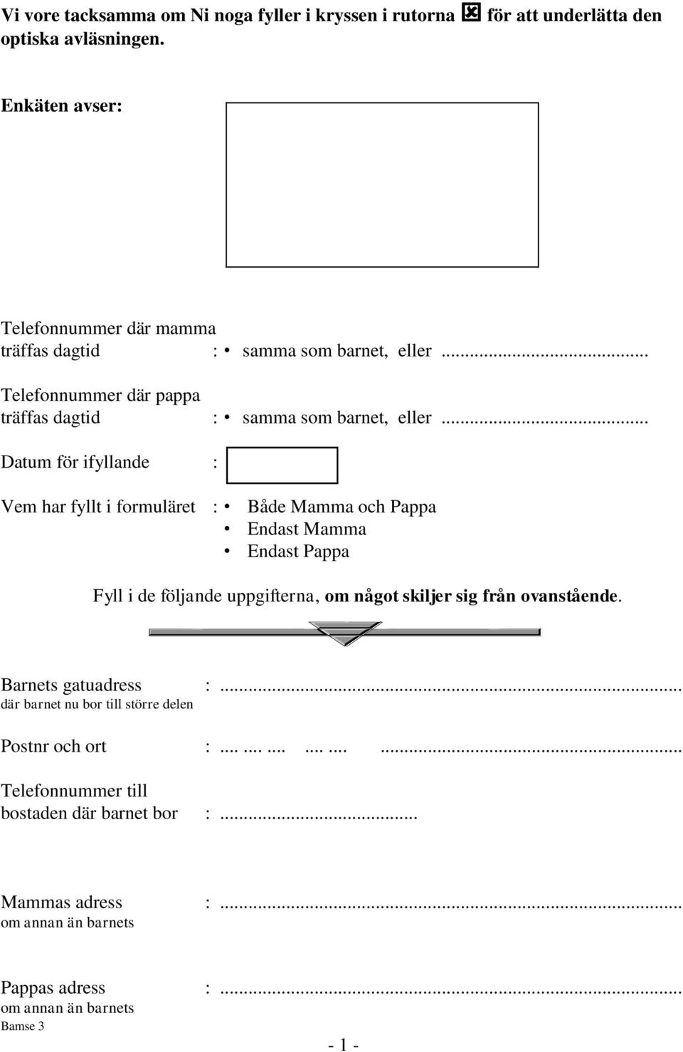 .. Datum för ifyllande : Vem har fyllt i formuläret : Både Mamma och Pappa Endast Mamma Endast Pappa Fyll i de följande uppgifterna, om något skiljer sig från