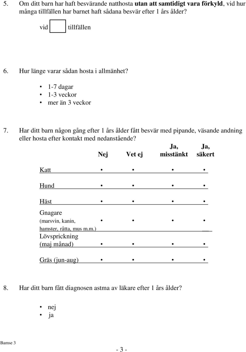 Har ditt barn någon gång efter 1 års ålder fått besvär med pipande, väsande andning eller hosta efter kontakt med nedanstående?