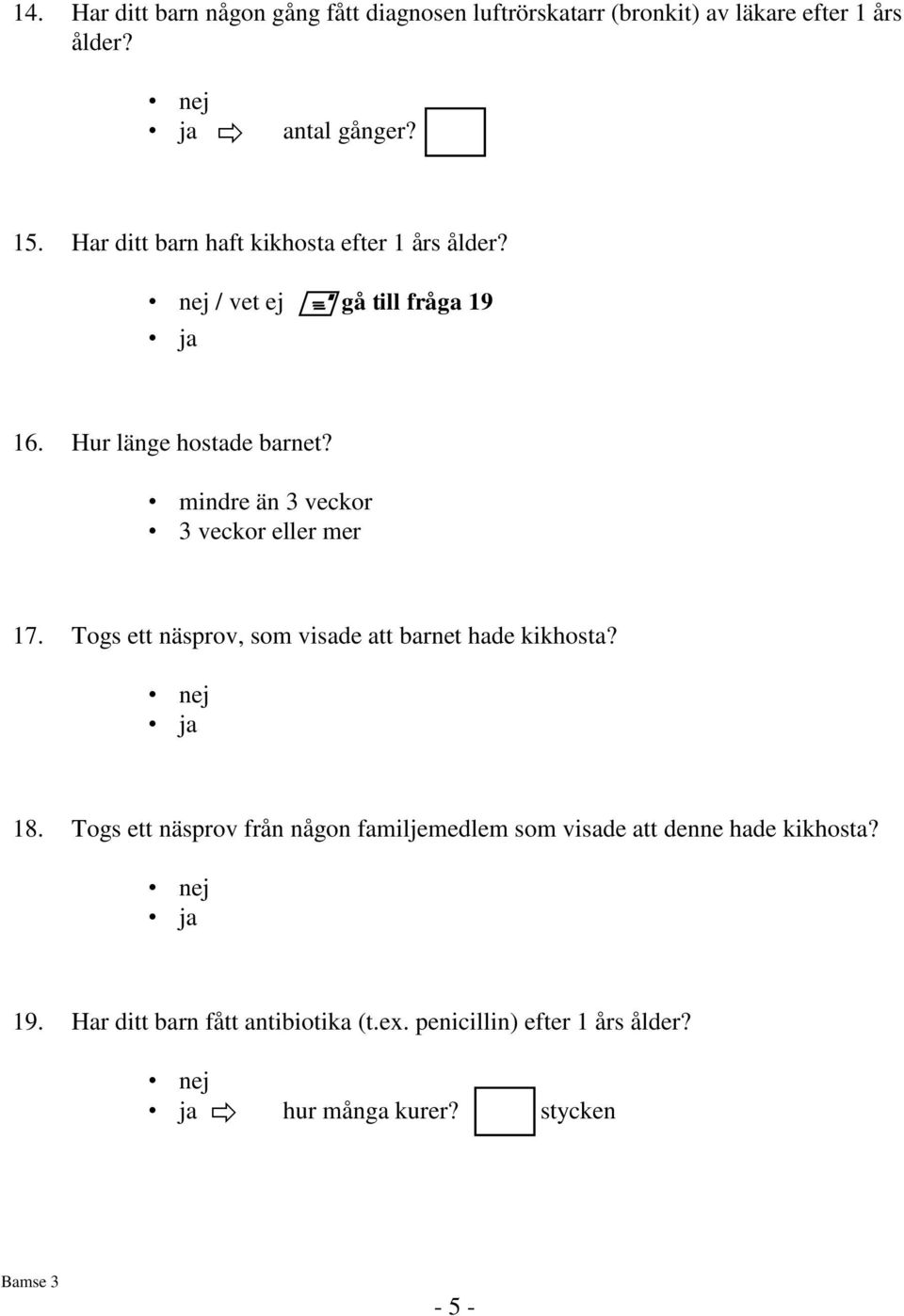 mindre än 3 veckor 3 veckor eller mer 17. Togs ett näsprov, som visade att barnet hade kikhosta? 18.