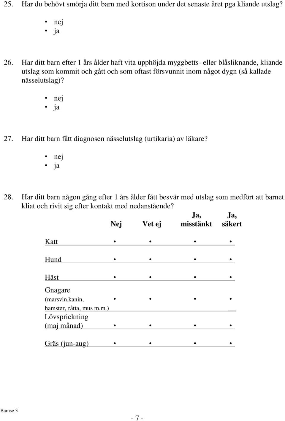 (så kallade nässelutslag)? 27. Har ditt barn fått diagnosen nässelutslag (urtikaria) av läkare? 28.