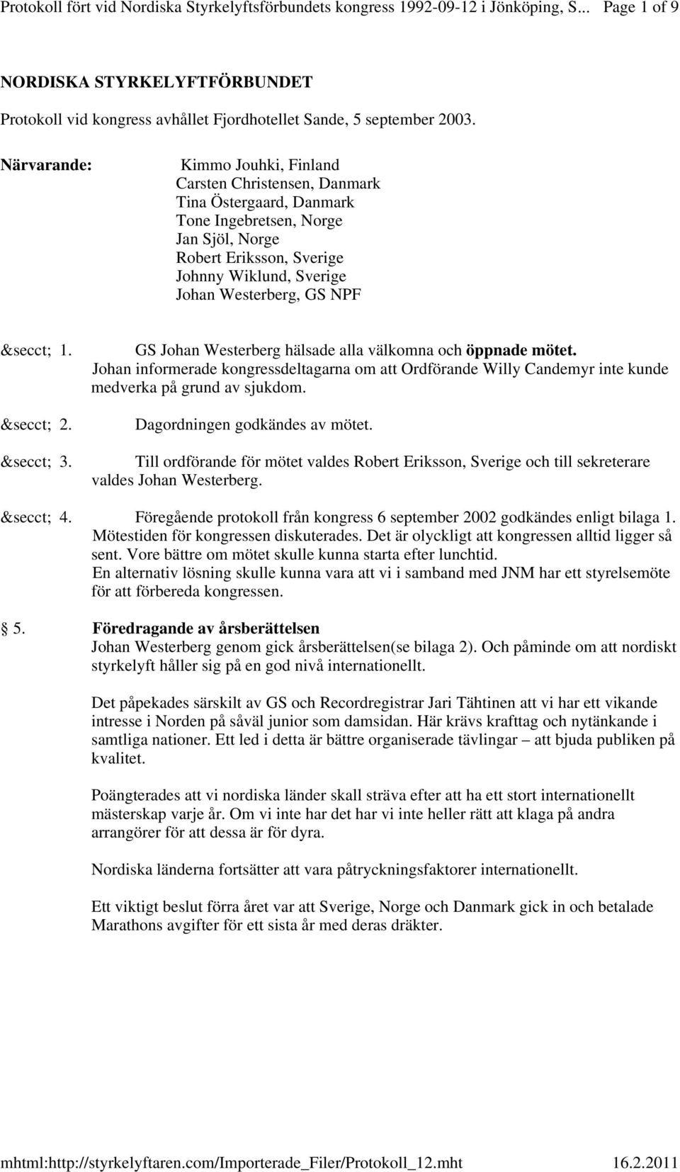 NPF &secct; 1. &secct; 2. &secct; 3. GS Johan Westerberg hälsade alla välkomna och öppnade mötet.