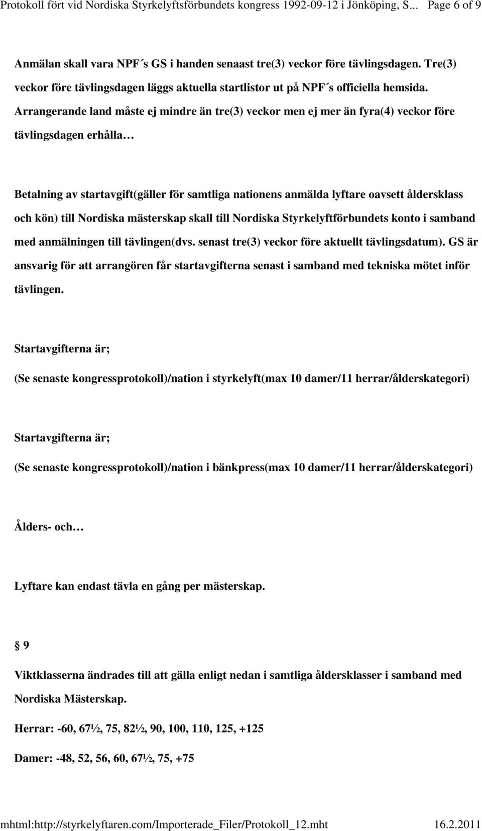 och kön) till Nordiska mästerskap skall till Nordiska Styrkelyftförbundets konto i samband med anmälningen till tävlingen(dvs. senast tre(3) veckor före aktuellt tävlingsdatum).