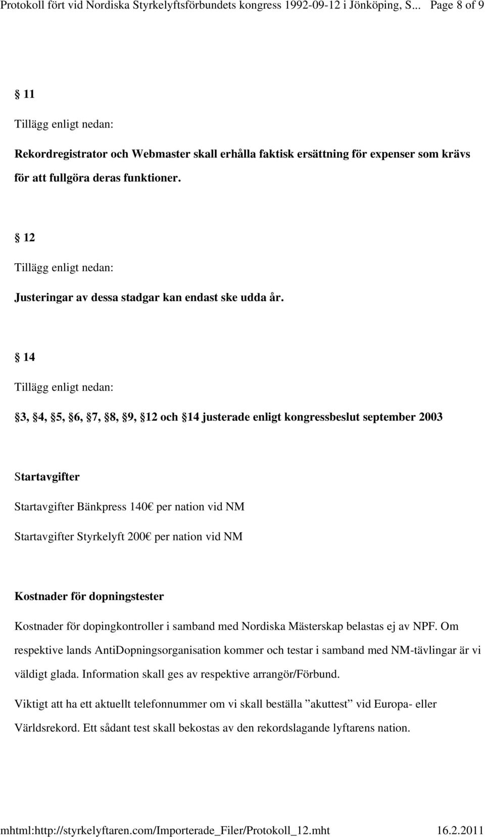 för dopningstester Kostnader för dopingkontroller i samband med Nordiska Mästerskap belastas ej av NPF.