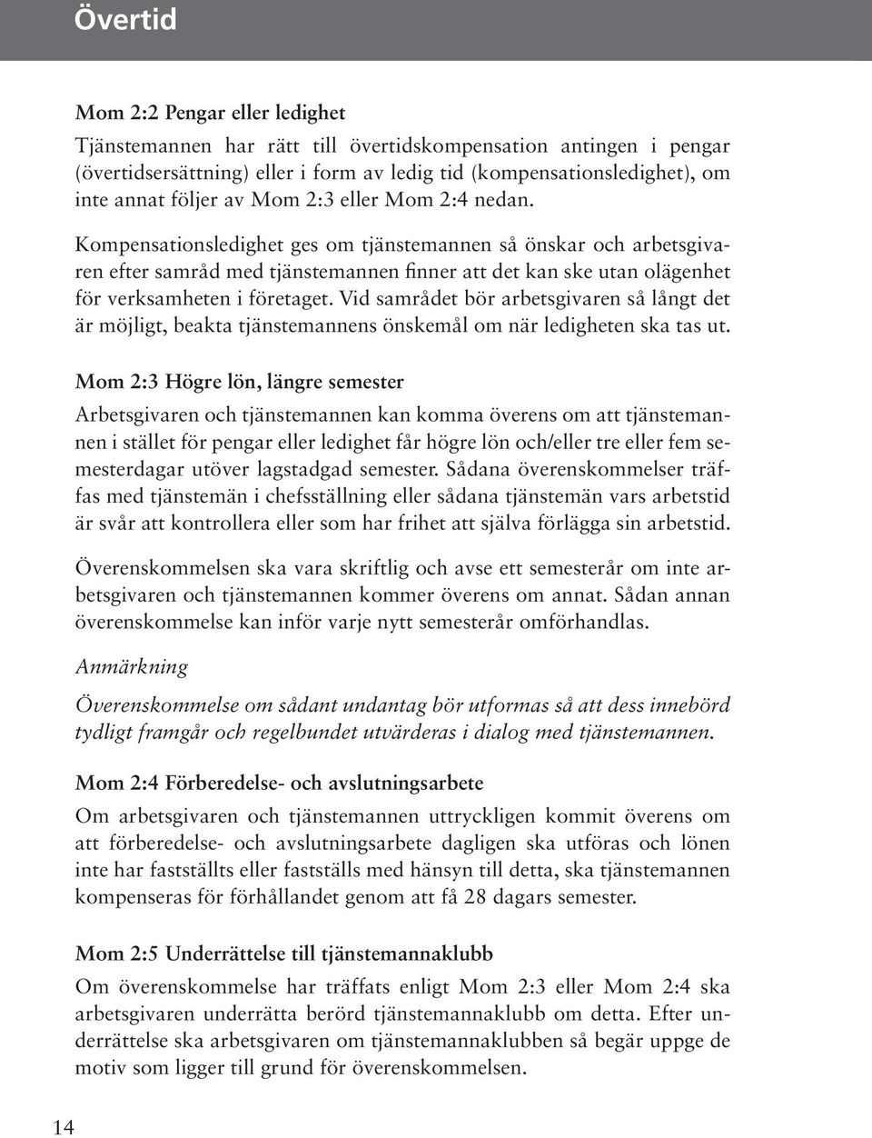 Kompensationsledighet ges om tjänstemannen så önskar och arbetsgivaren efter samråd med tjänstemannen finner att det kan ske utan olägenhet för verksamheten i företaget.