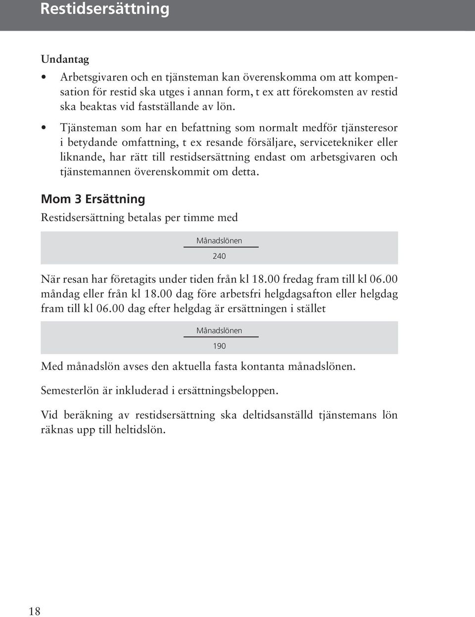 arbetsgivaren och tjänstemannen överenskommit om detta. Mom 3 Ersättning Restidsersättning betalas per timme med Månadslönen 240 När resan har företagits under tiden från kl 18.