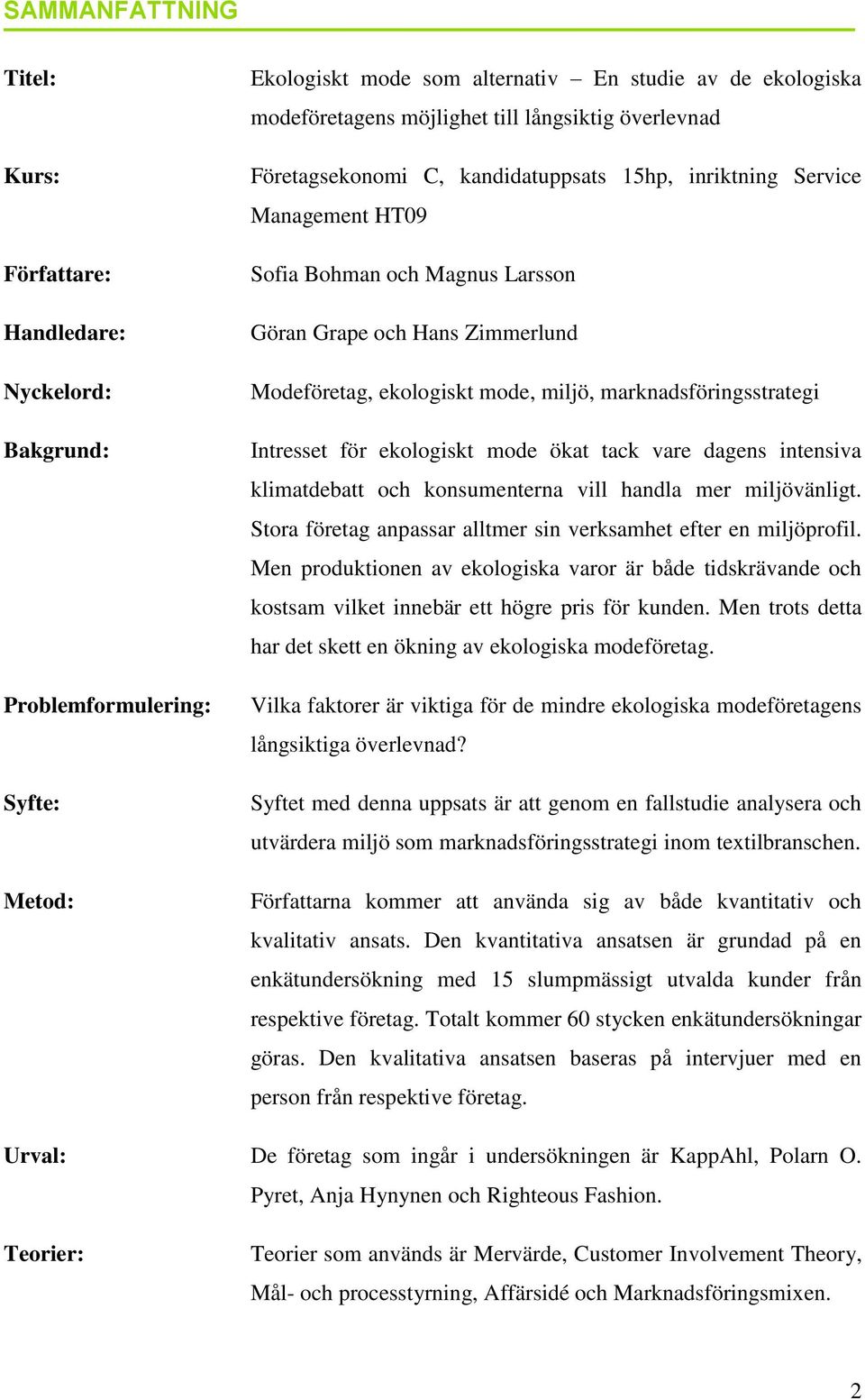 marknadsföringsstrategi Intresset för ekologiskt mode ökat tack vare dagens intensiva klimatdebatt och konsumenterna vill handla mer miljövänligt.