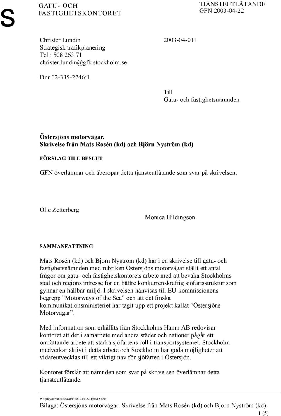 Skrivelse från Mats Rosén (kd) och Björn Nyström (kd) FÖRSLAG TILL BESLUT GFN överlämnar och åberopar detta tjänsteutlåtande som svar på skrivelsen.