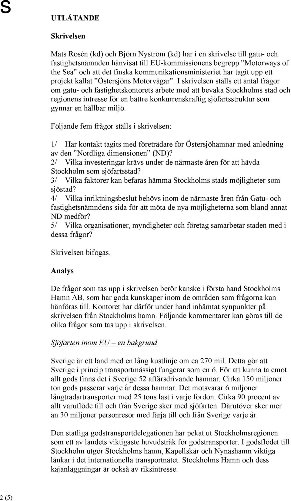 I skrivelsen ställs ett antal frågor om gatu- och fastighetskontorets arbete med att bevaka Stockholms stad och regionens intresse för en bättre konkurrenskraftig sjöfartsstruktur som gynnar en