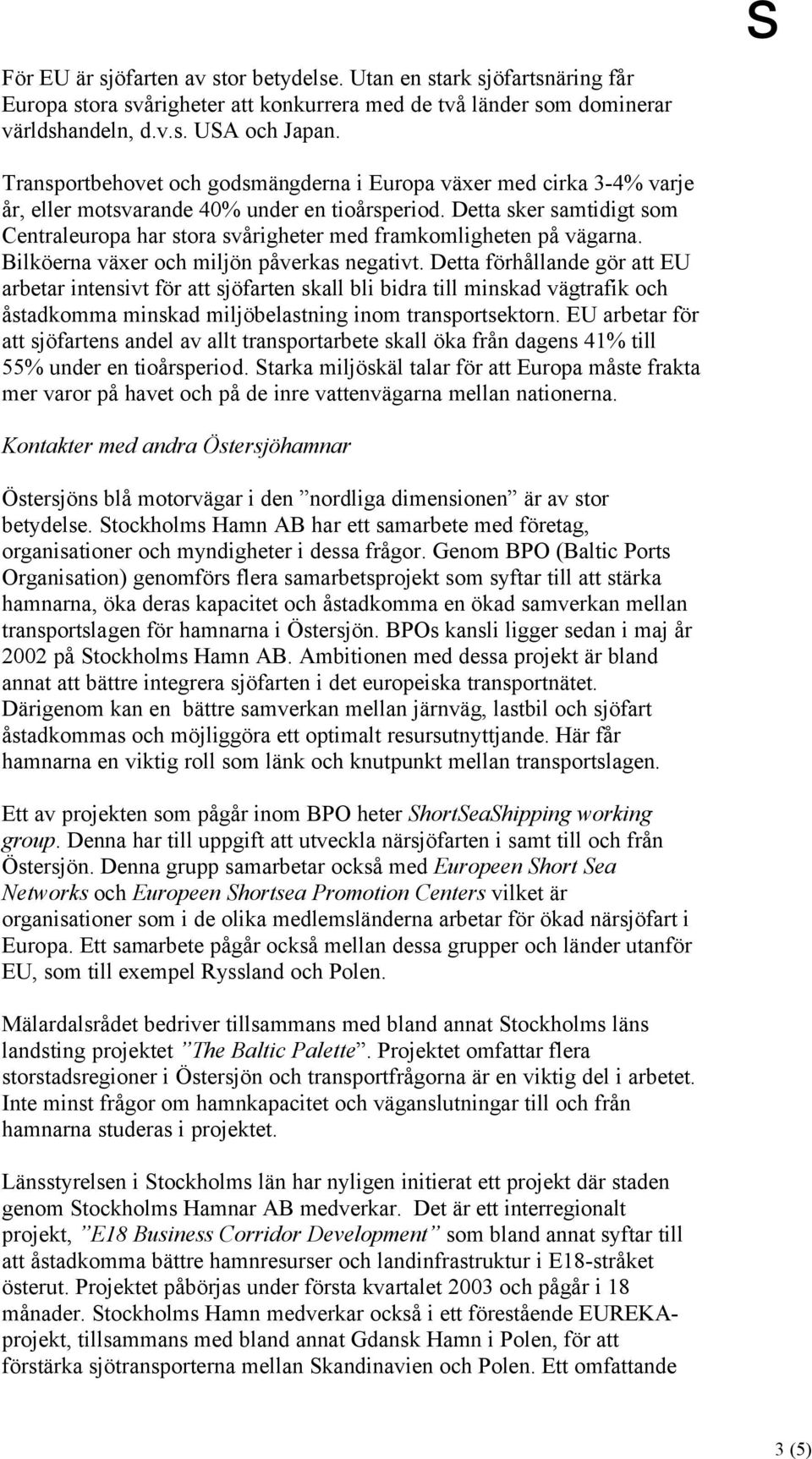 Detta sker samtidigt som Centraleuropa har stora svårigheter med framkomligheten på vägarna. Bilköerna växer och miljön påverkas negativt.