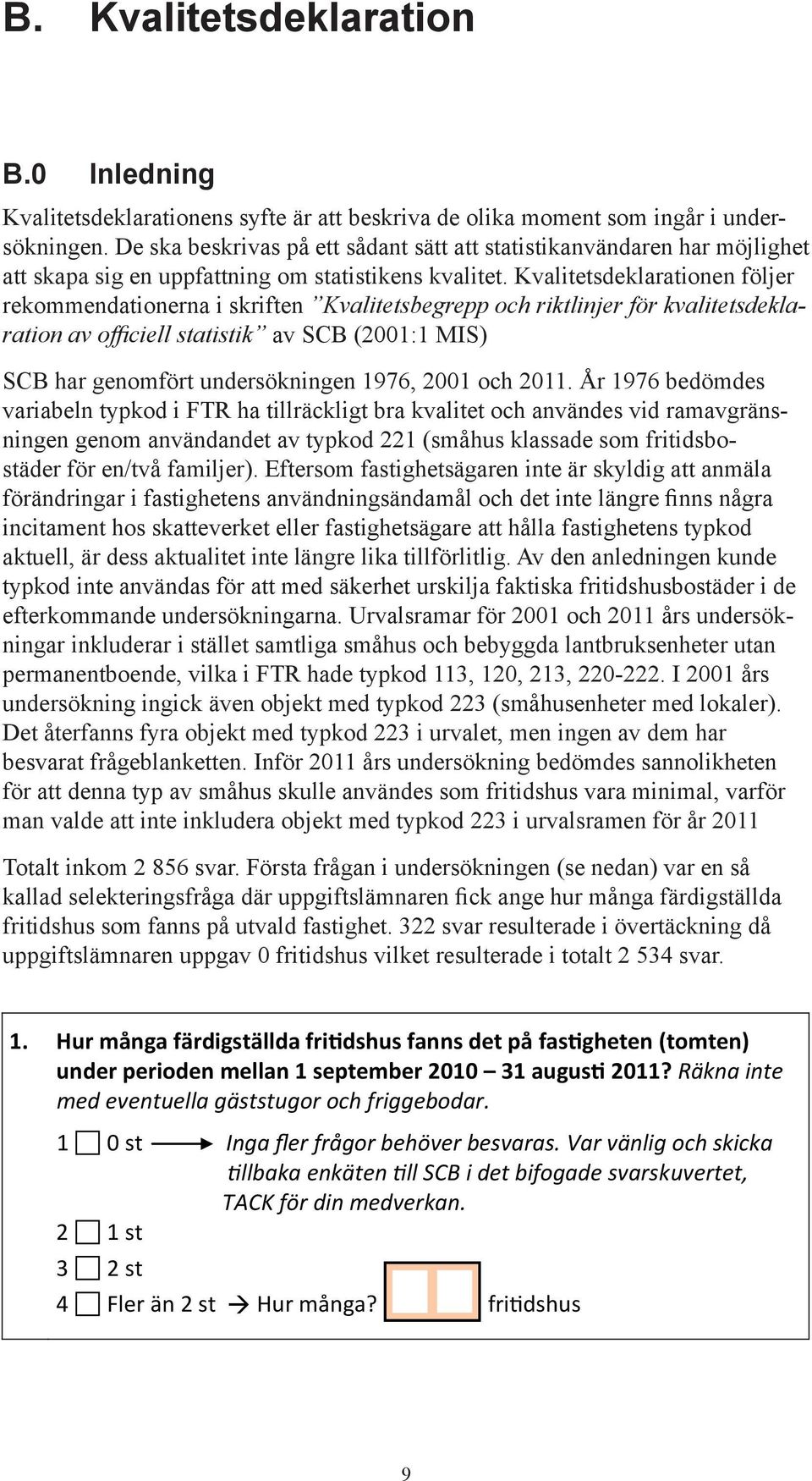 Kvalitetsdeklarationen följer rekommendationerna i skriften Kvalitetsbegrepp och riktlinjer för kvalitetsdeklaration av officiell statistik av SCB (2001:1 MIS) SCB har genomfört undersökningen 1976,