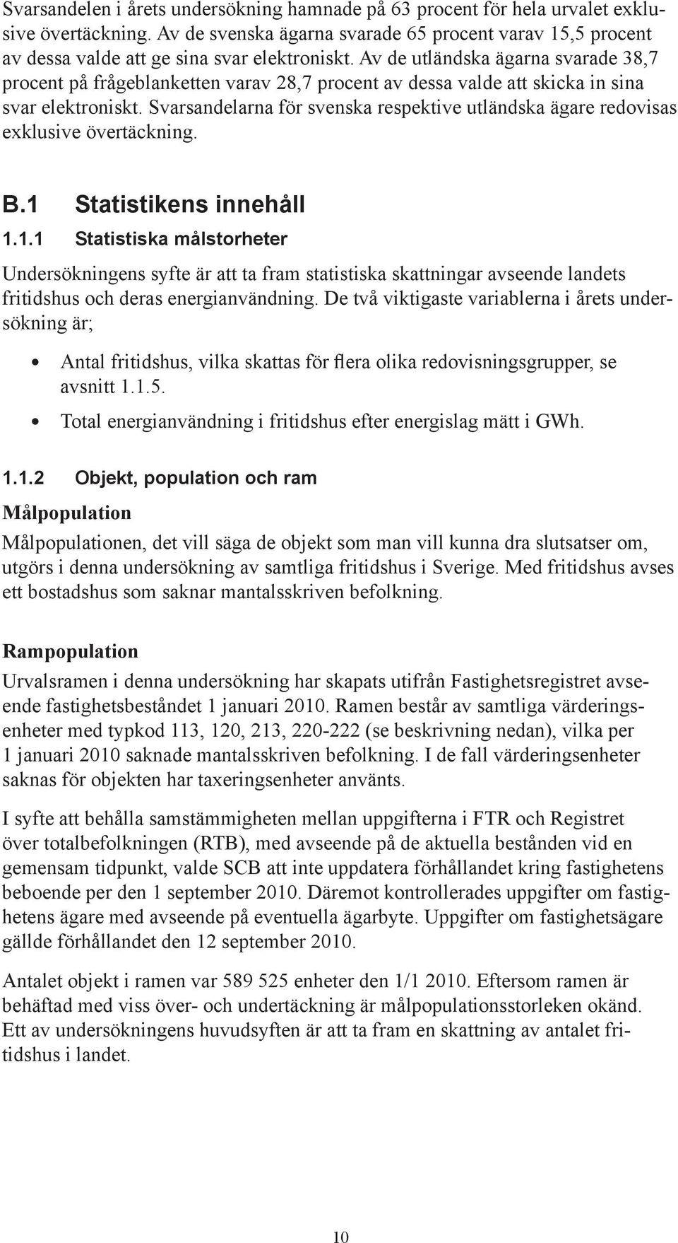 Av de utländska ägarna svarade 38,7 procent på frågeblanketten varav 28,7 procent av dessa valde att skicka in sina svar elektroniskt.