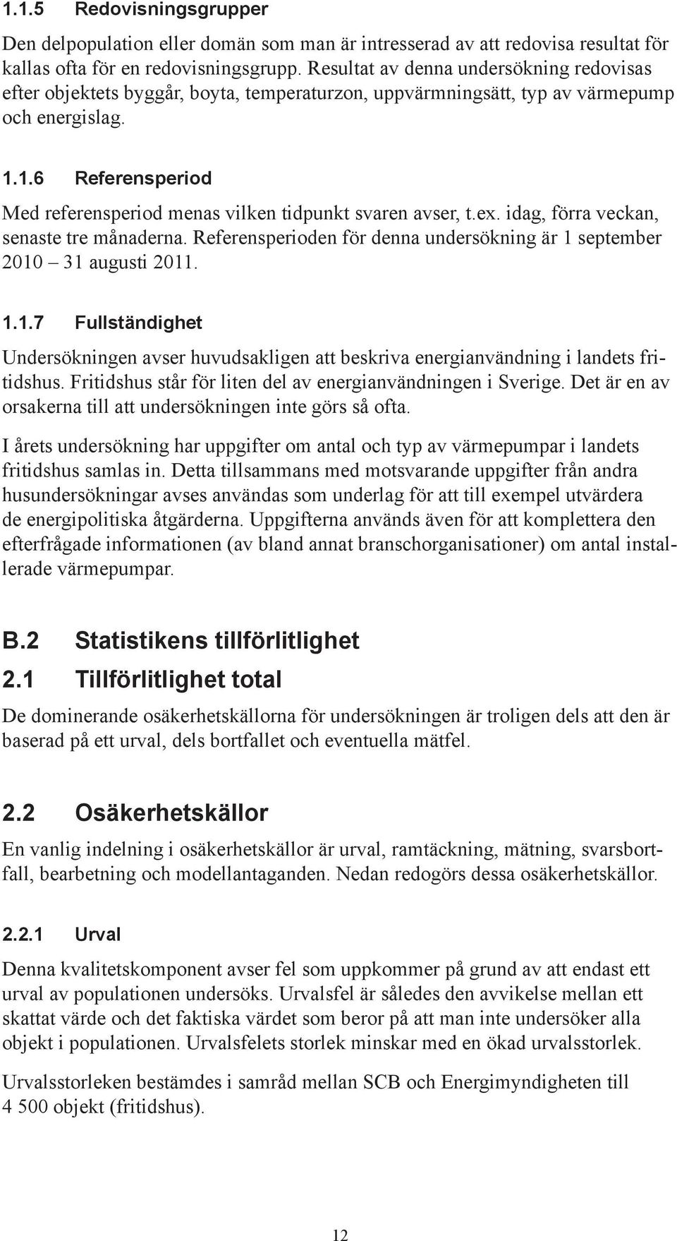 1.6 Referensperiod Med referensperiod menas vilken tidpunkt svaren avser, t.ex. idag, förra veckan, senaste tre månaderna. Referensperioden för denna undersökning är 1 september 2010 31 augusti 2011.