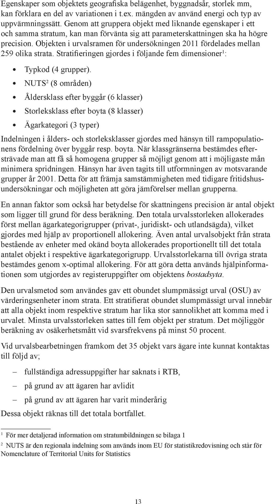 Objekten i urvalsramen för undersökningen 2011 fördelades mellan 259 olika strata. Stratifieringen gjordes i följande fem dimensioner 1 : Typkod (4 grupper).