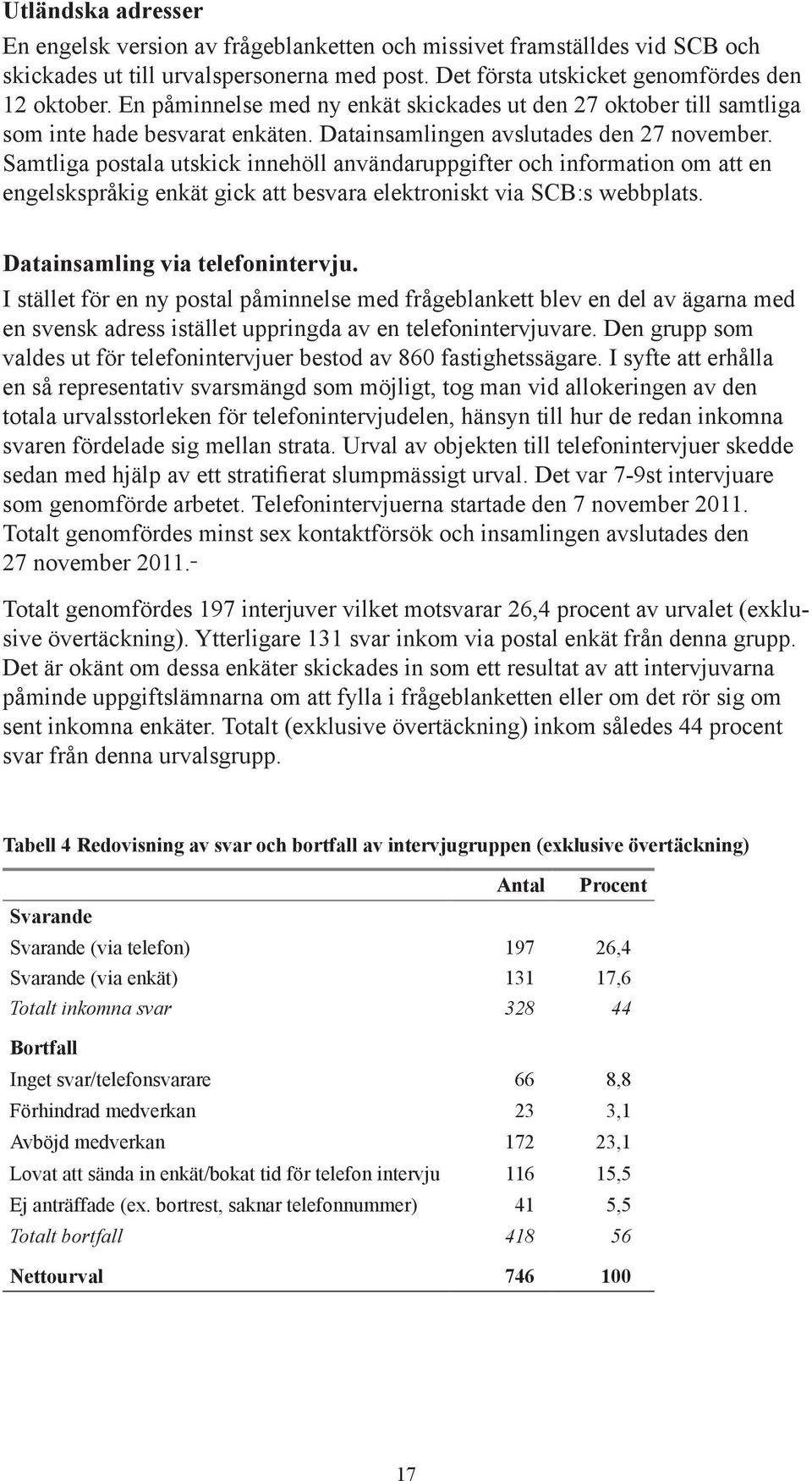 Samtliga postala utskick innehöll användaruppgifter och information om att en engelskspråkig enkät gick att besvara elektroniskt via SCB:s webbplats. Datainsamling via telefonintervju.