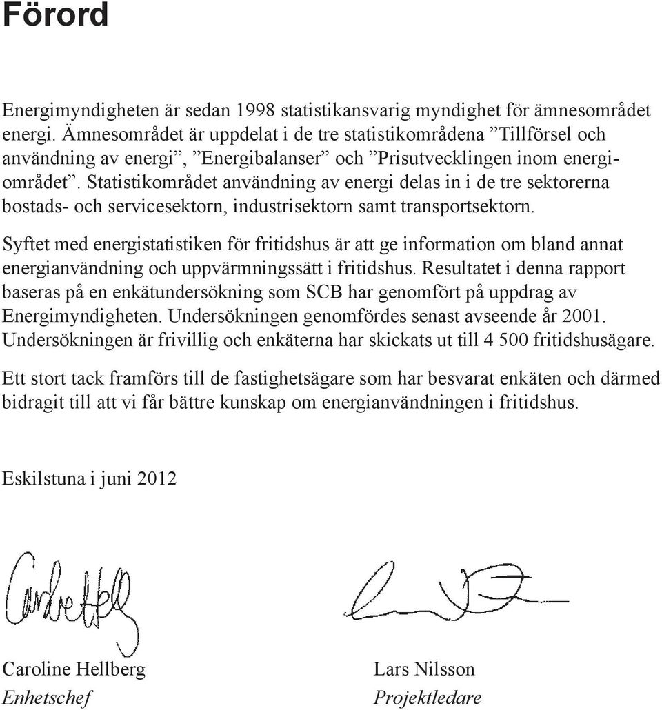 Statistikområdet användning av energi delas in i de tre sektorerna bostads- och servicesektorn, industrisektorn samt transportsektorn.