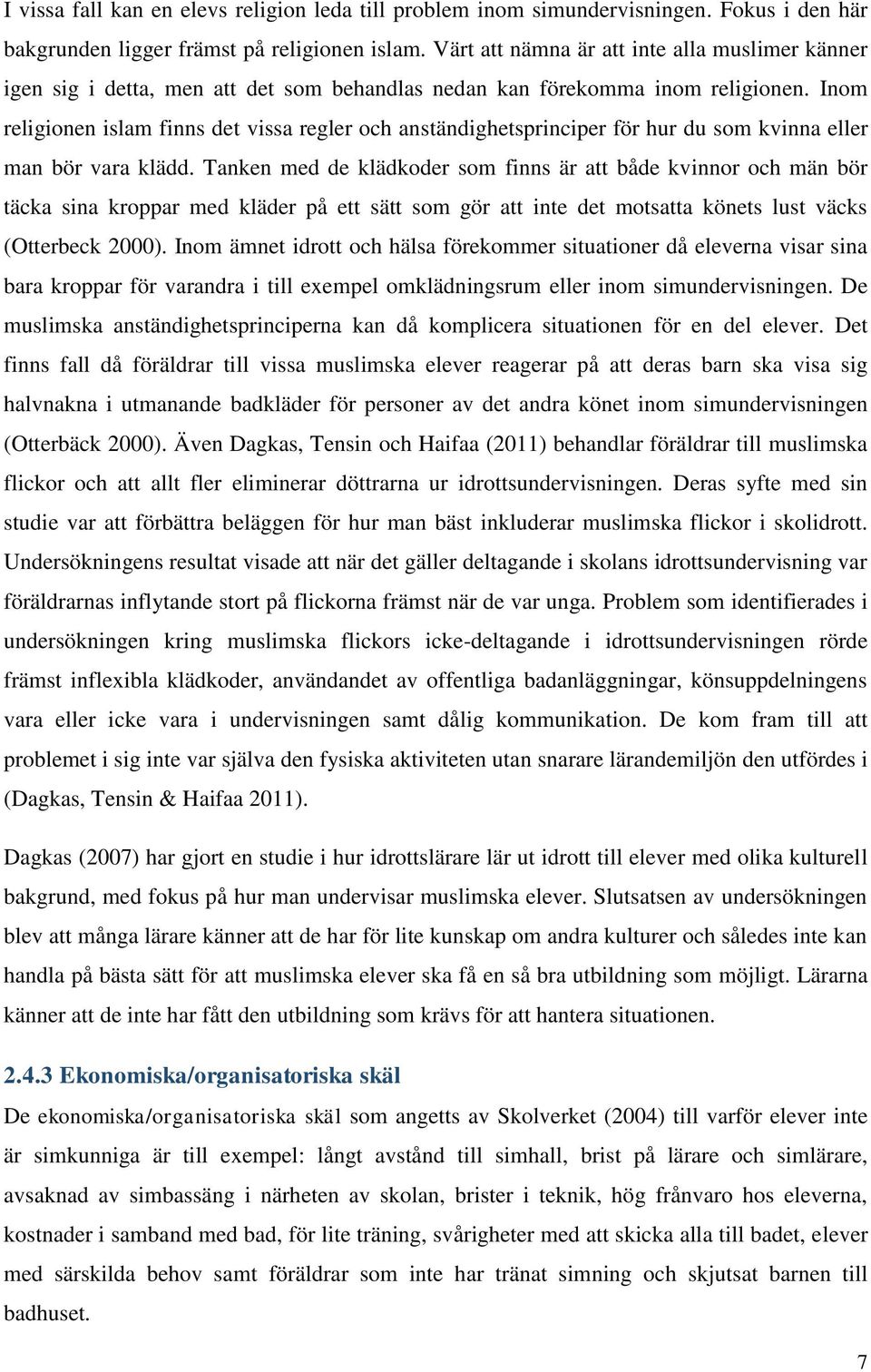 Inom religionen islam finns det vissa regler och anständighetsprinciper för hur du som kvinna eller man bör vara klädd.