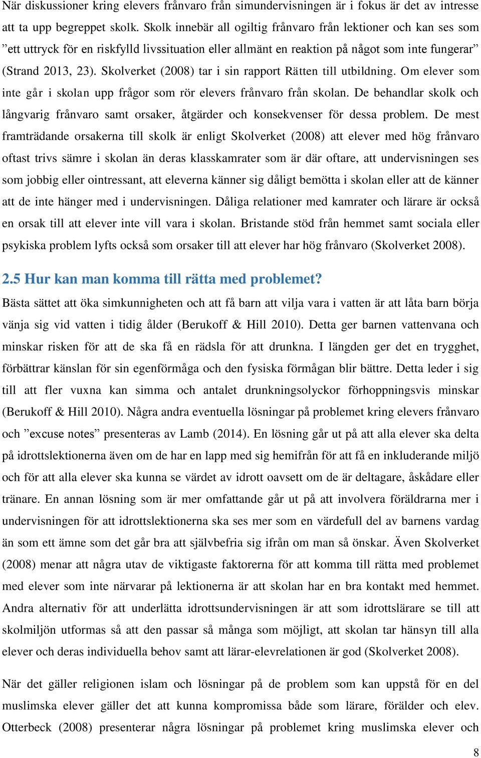 Skolverket (2008) tar i sin rapport Rätten till utbildning. Om elever som inte går i skolan upp frågor som rör elevers frånvaro från skolan.