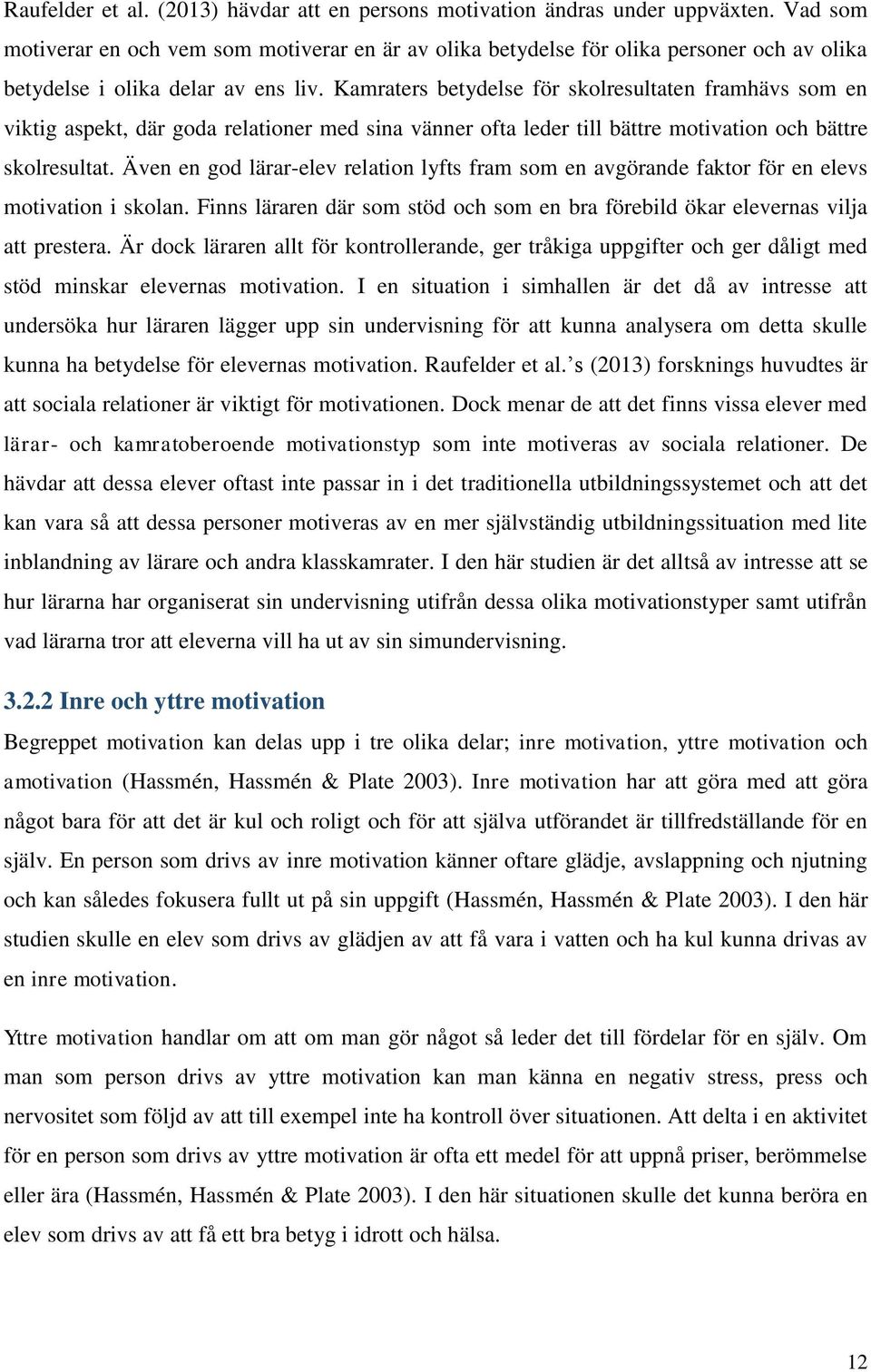 Kamraters betydelse för skolresultaten framhävs som en viktig aspekt, där goda relationer med sina vänner ofta leder till bättre motivation och bättre skolresultat.