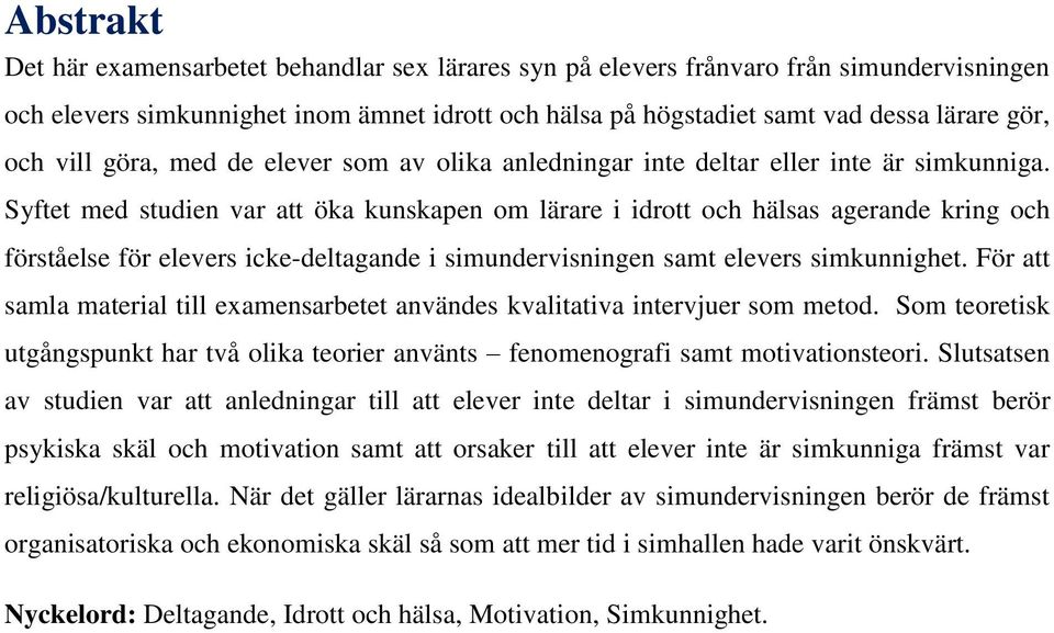 Syftet med studien var att öka kunskapen om lärare i idrott och hälsas agerande kring och förståelse för elevers icke-deltagande i simundervisningen samt elevers simkunnighet.