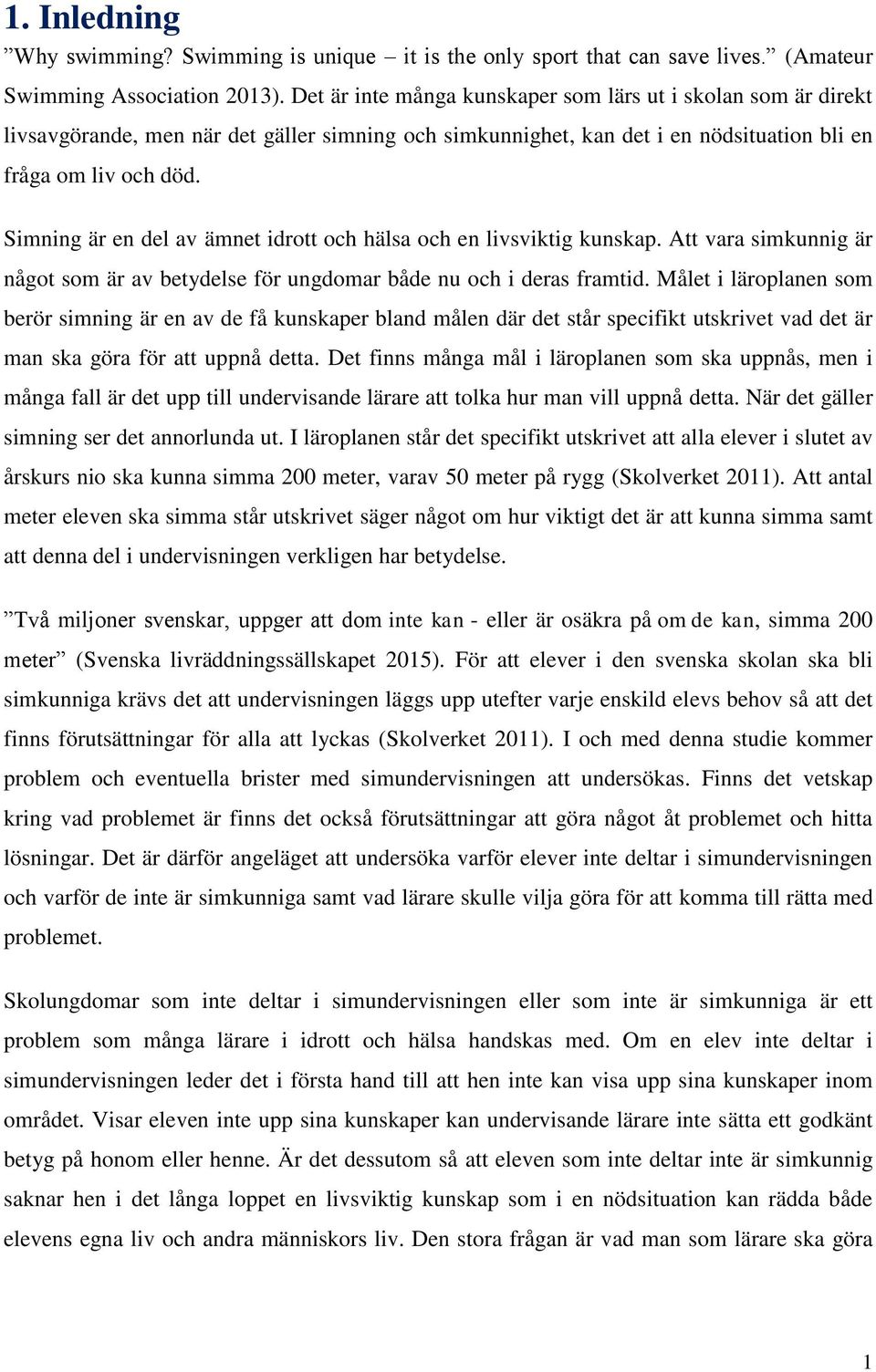 Simning är en del av ämnet idrott och hälsa och en livsviktig kunskap. Att vara simkunnig är något som är av betydelse för ungdomar både nu och i deras framtid.