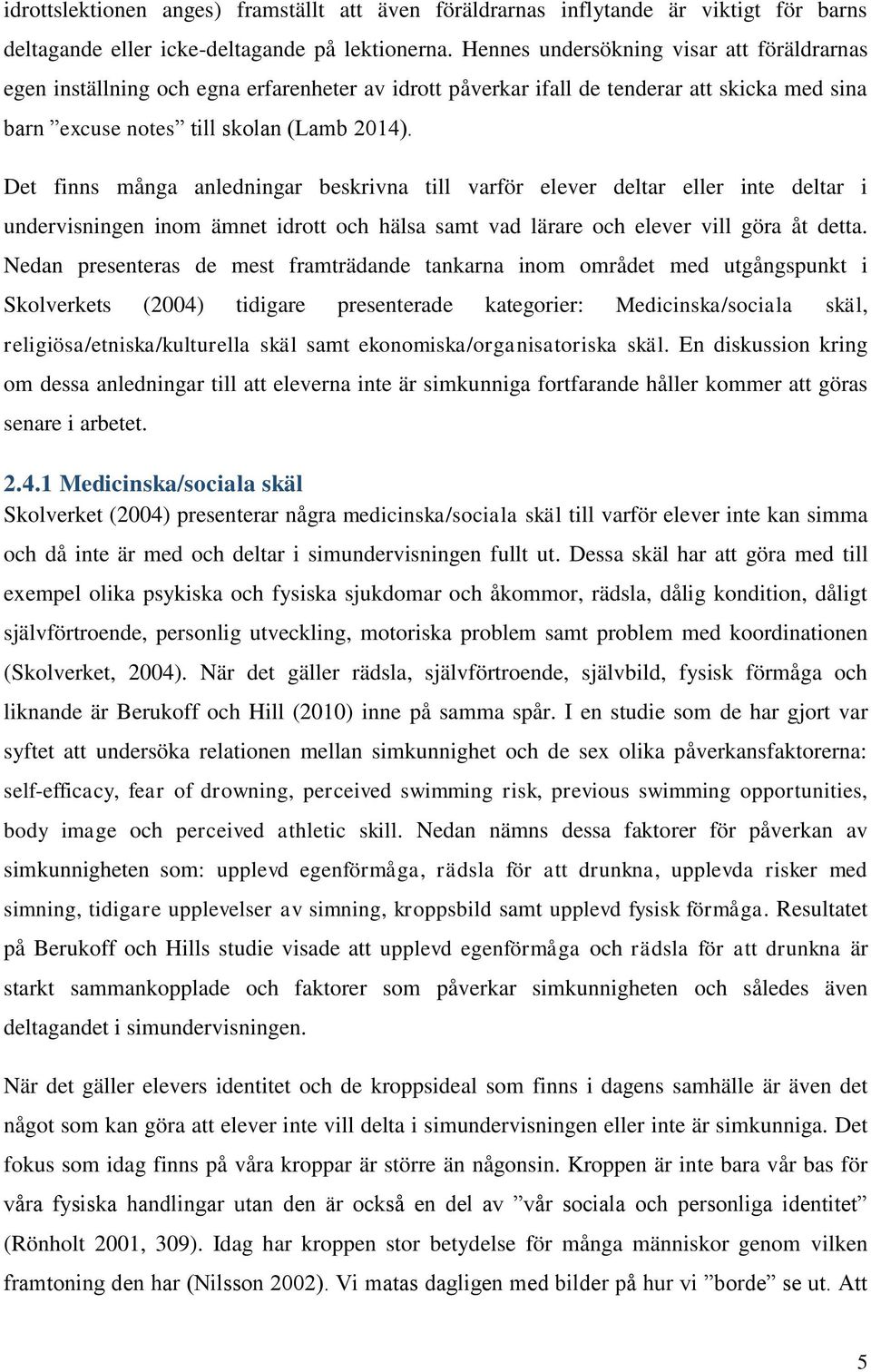 Det finns många anledningar beskrivna till varför elever deltar eller inte deltar i undervisningen inom ämnet idrott och hälsa samt vad lärare och elever vill göra åt detta.