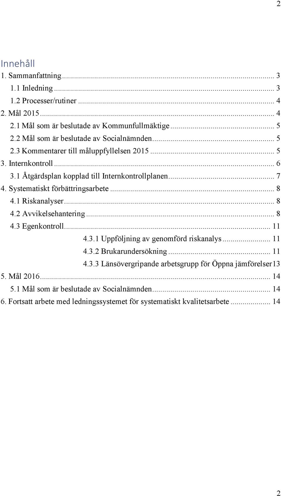 Systematiskt förbättringsarbete... 8 4.1 Riskanalyser... 8 4.2 Avvikelsehantering... 8 4.3 Egenkontroll... 11 4.3.1 Uppföljning av genomförd riskanalys... 11 4.3.2 Brukarundersökning.