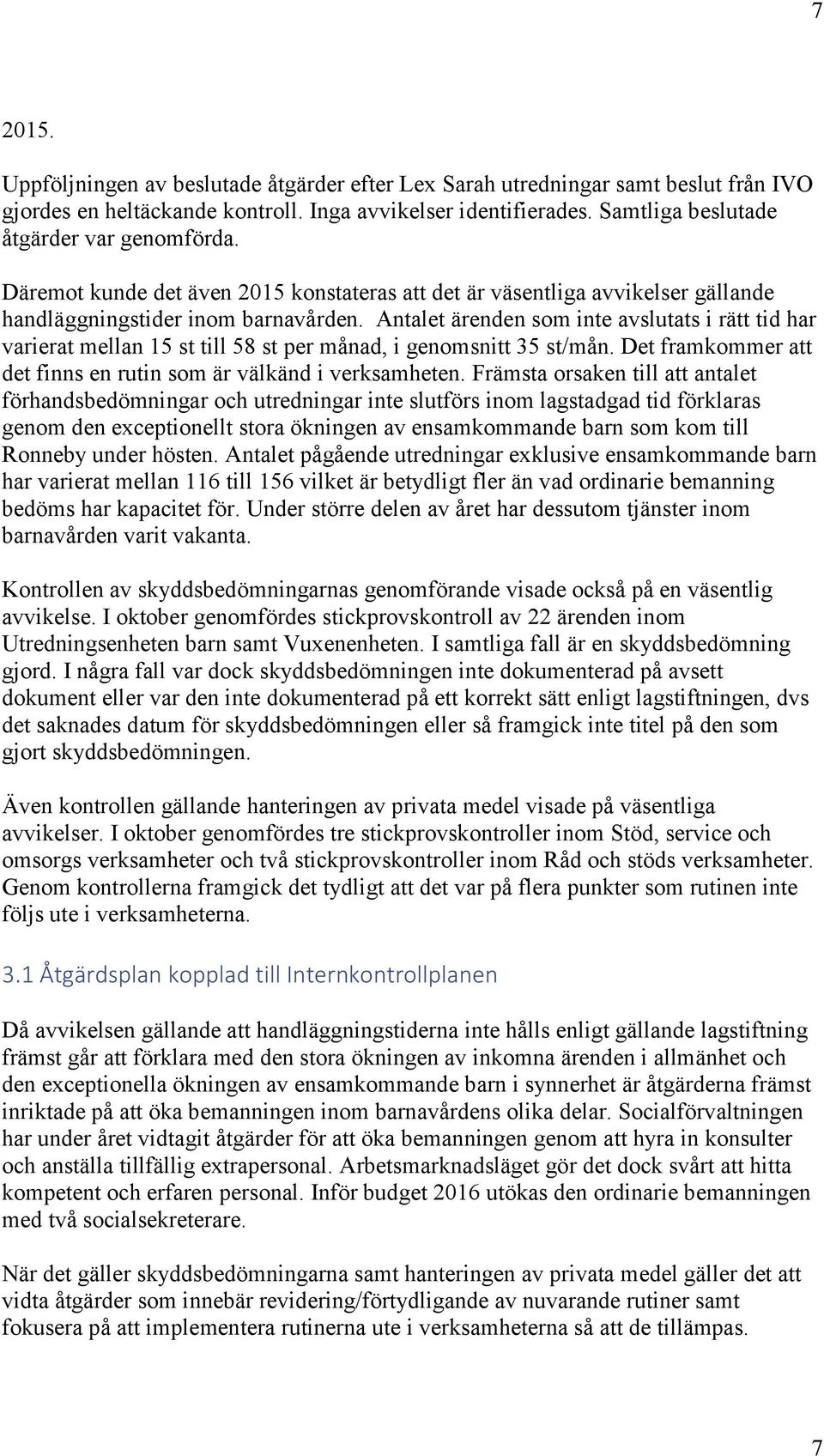 Antalet ärenden som inte avslutats i rätt tid har varierat mellan 15 st till 58 st per månad, i genomsnitt 35 st/mån. Det framkommer att det finns en rutin som är välkänd i verksamheten.