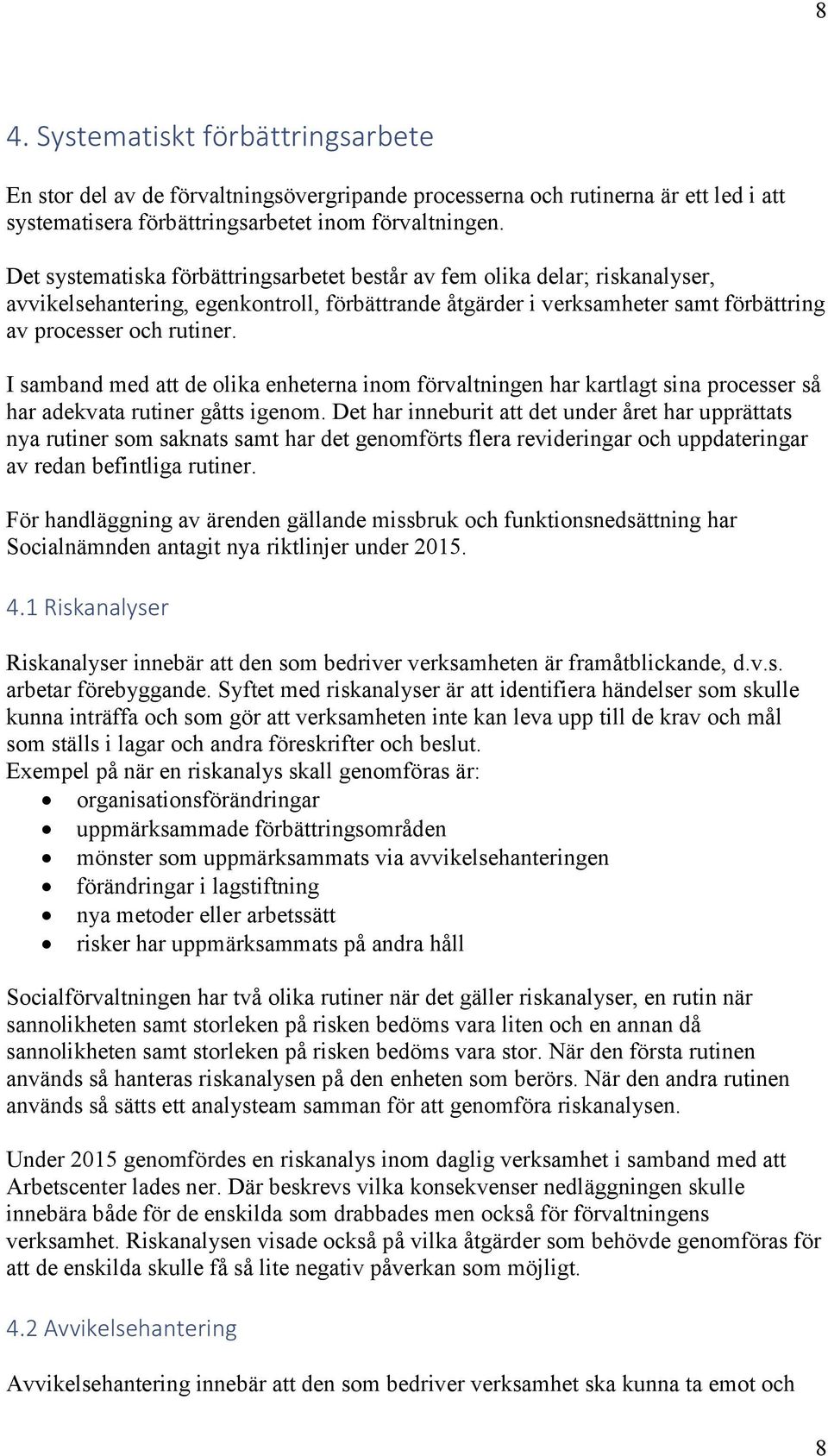 I samband med att de olika enheterna inom förvaltningen har kartlagt sina processer så har adekvata rutiner gåtts igenom.