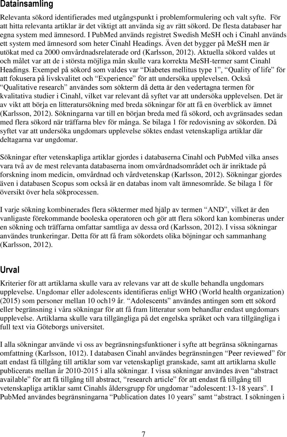 Även det bygger på MeSH men är utökat med ca 2000 omvårdnadsrelaterade ord (Karlsson, 2012).