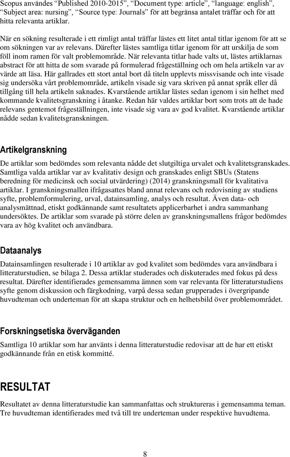 Därefter lästes samtliga titlar igenom för att urskilja de som föll inom ramen för valt problemområde.