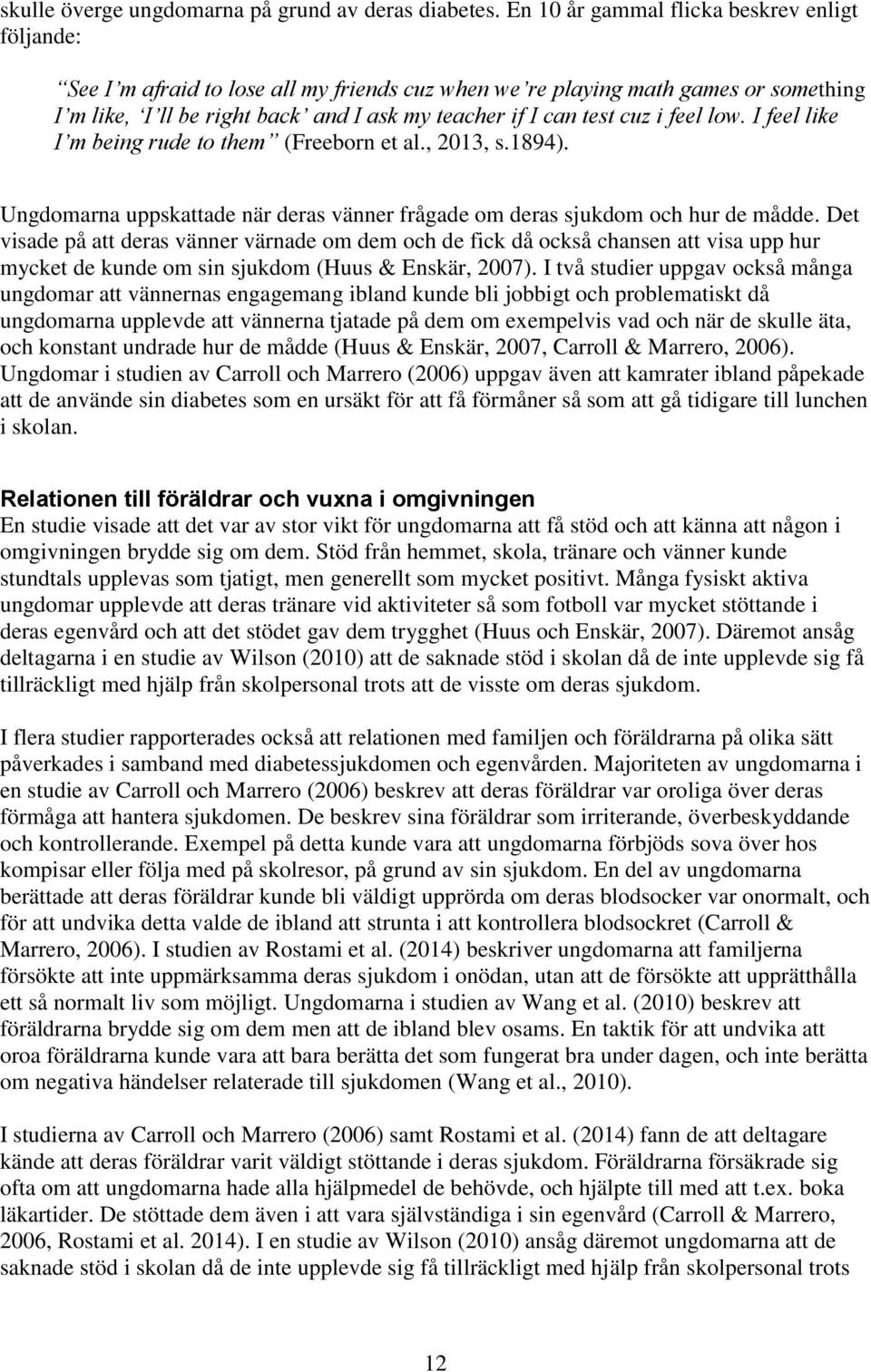 cuz i feel low. I feel like I m being rude to them (Freeborn et al., 2013, s.1894). Ungdomarna uppskattade när deras vänner frågade om deras sjukdom och hur de mådde.