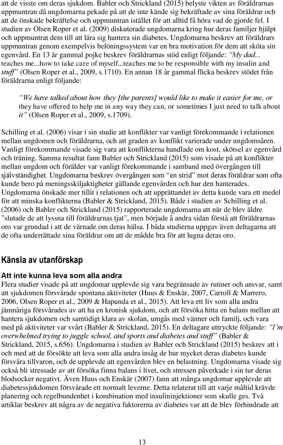 istället för att alltid få höra vad de gjorde fel. I studien av Olsen Roper et al.