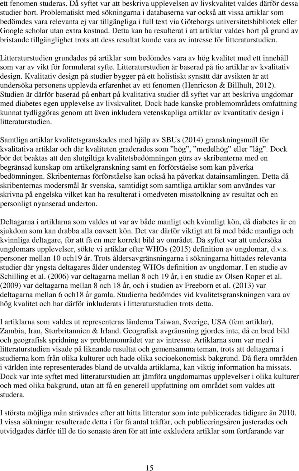 extra kostnad. Detta kan ha resulterat i att artiklar valdes bort på grund av bristande tillgänglighet trots att dess resultat kunde vara av intresse för litteraturstudien.