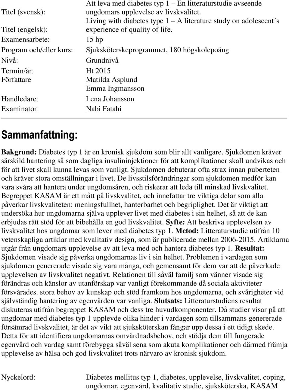Examensarbete: 15 hp Program och/eller kurs: Sjuksköterskeprogrammet, 180 högskolepoäng Nivå: Grundnivå Termin/år: Ht 2015 Författare Matilda Asplund Emma Ingmansson Handledare: Lena Johansson