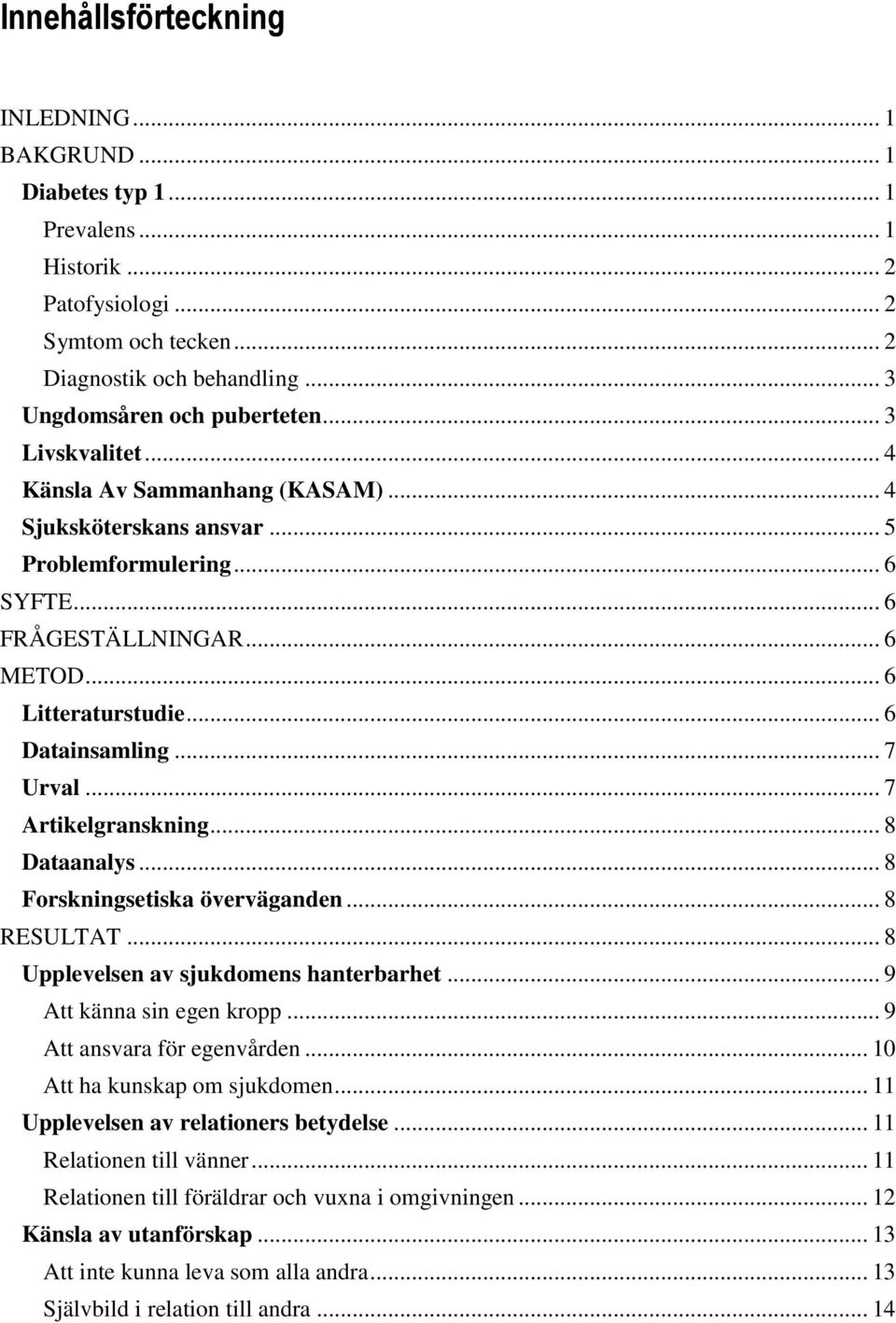 .. 7 Artikelgranskning... 8 Dataanalys... 8 Forskningsetiska överväganden... 8 RESULTAT... 8 Upplevelsen av sjukdomens hanterbarhet... 9 Att känna sin egen kropp... 9 Att ansvara för egenvården.