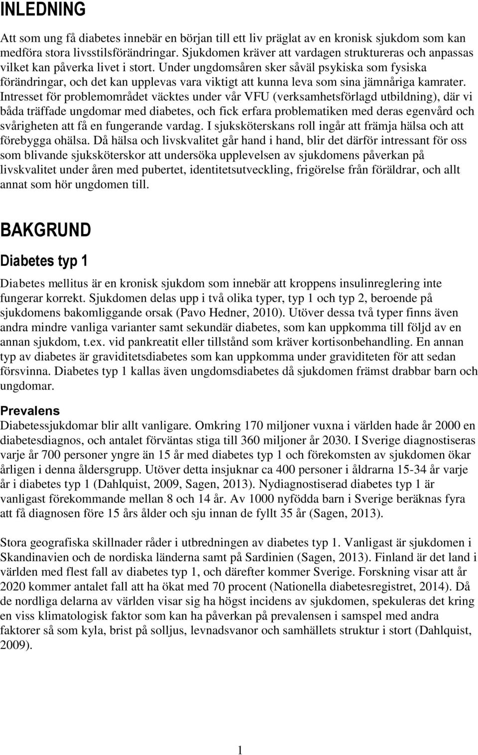 Under ungdomsåren sker såväl psykiska som fysiska förändringar, och det kan upplevas vara viktigt att kunna leva som sina jämnåriga kamrater.
