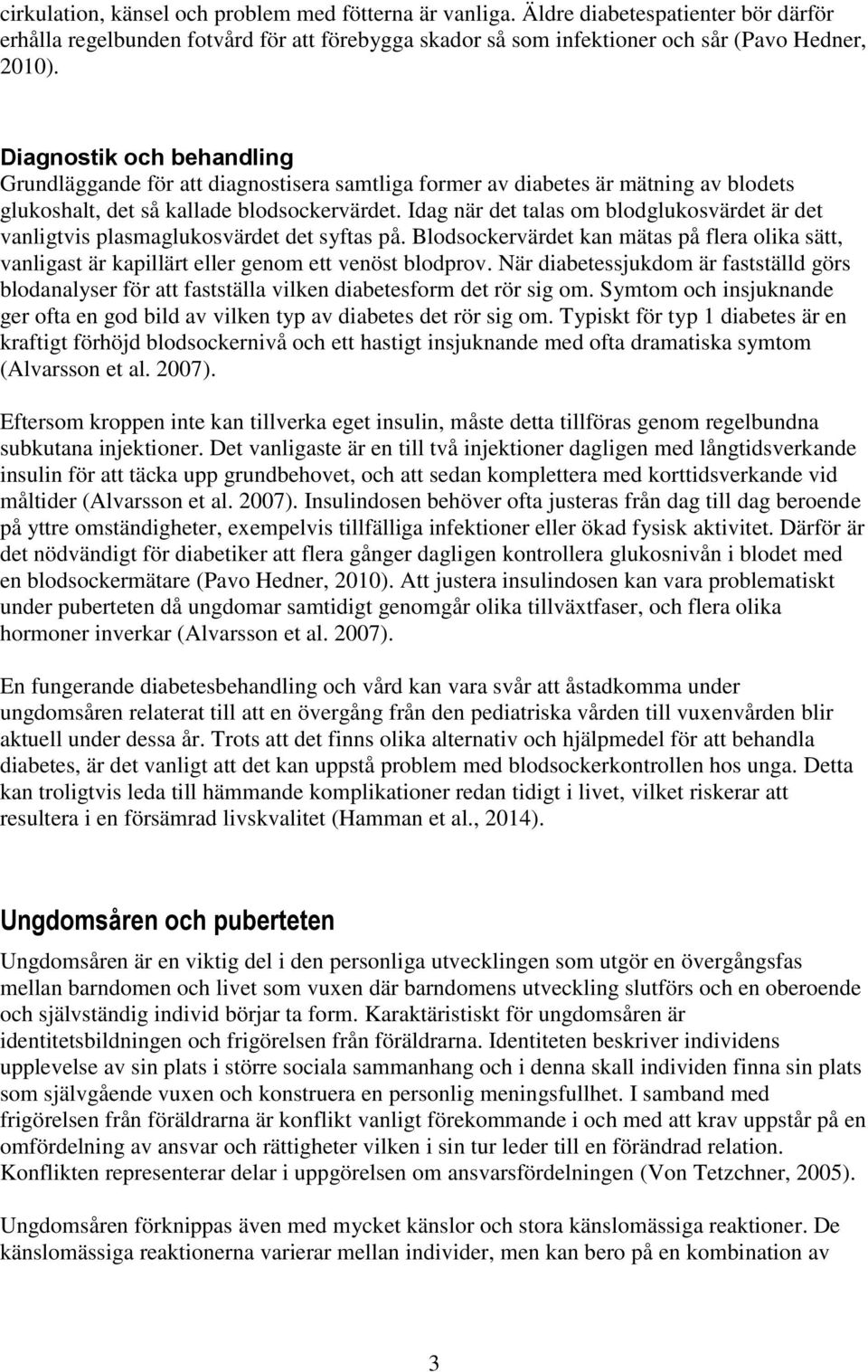 Idag när det talas om blodglukosvärdet är det vanligtvis plasmaglukosvärdet det syftas på. Blodsockervärdet kan mätas på flera olika sätt, vanligast är kapillärt eller genom ett venöst blodprov.