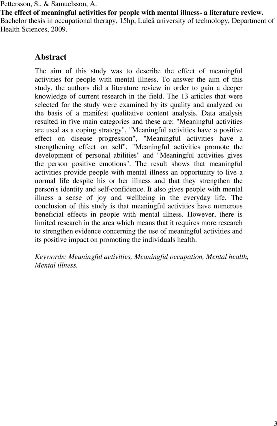 Abstract The aim of this study was to describe the effect of meaningful activities for people with mental illness.