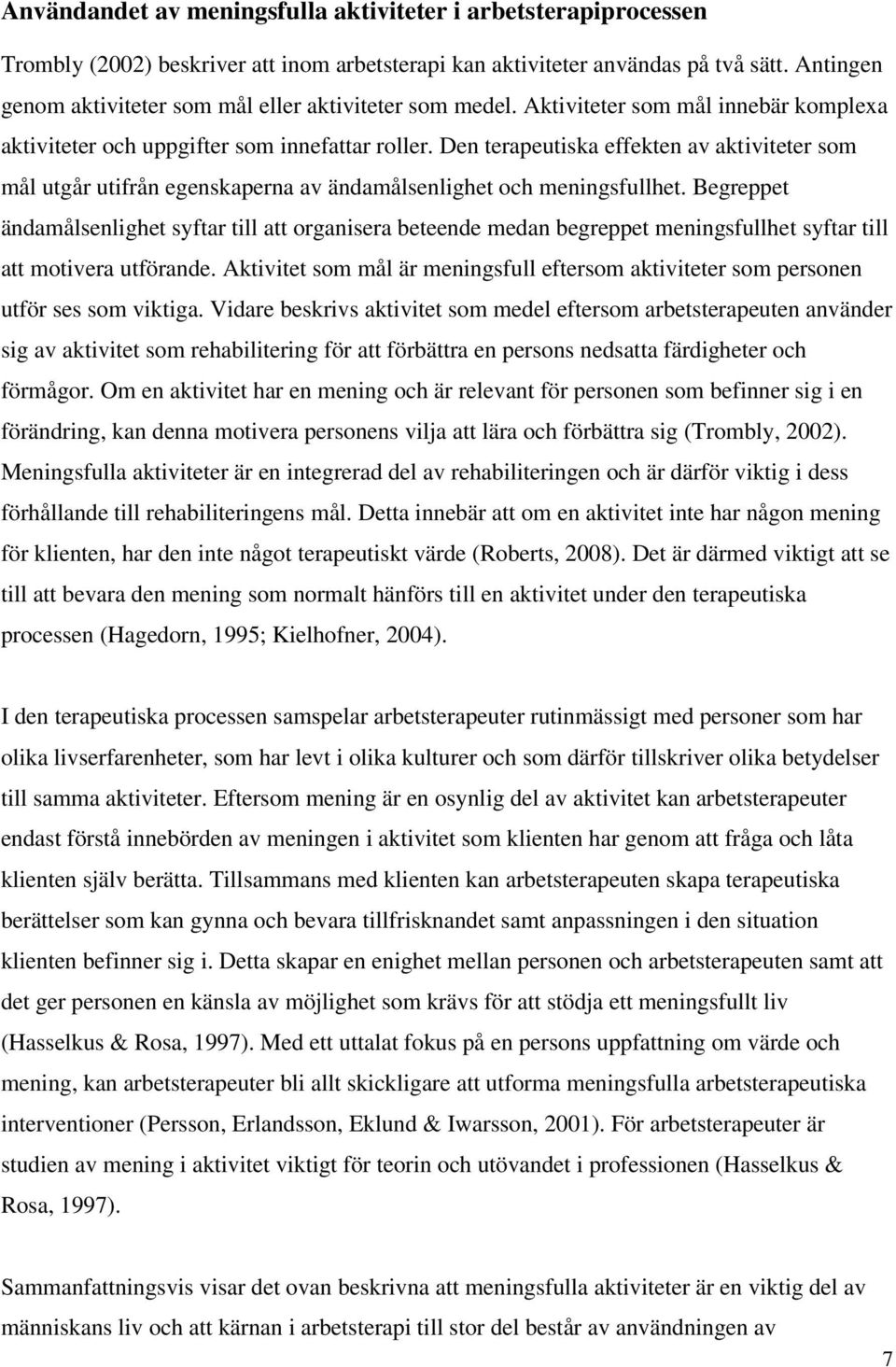 Den terapeutiska effekten av aktiviteter som mål utgår utifrån egenskaperna av ändamålsenlighet och meningsfullhet.