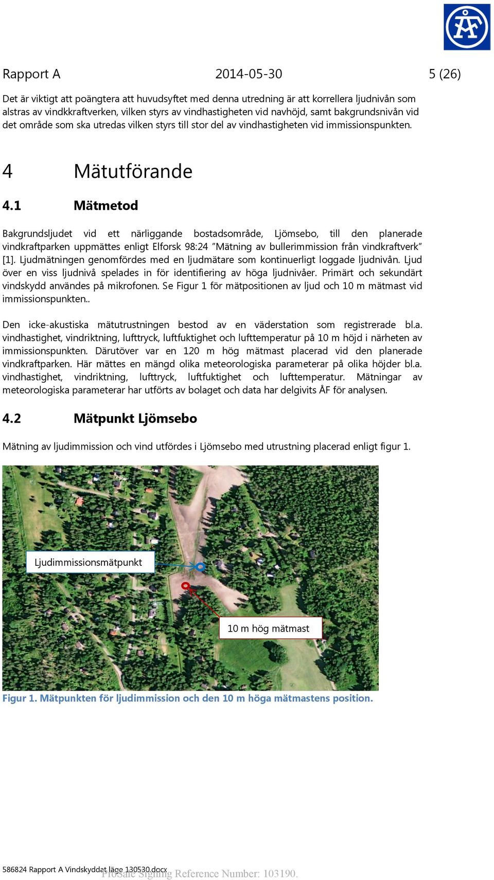 1 Mätmetod Bakgrundsljudet vid ett närliggande bostadsområde, Ljömsebo, till den planerade vindkraftparken uppmättes enligt Elforsk 98:24 Mätning av bullerimmission från vindkraftverk [1].