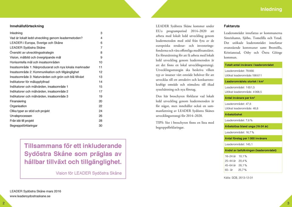Närproducerat och nya lokala marknader 11 Insatsområde 2: Kommunikation och tillgänglighet 12 Insatsområde 3: Naturvärden och grön och blå tillväxt 13 Indikatorer för måluppfyllnad 14 Indikatorer och