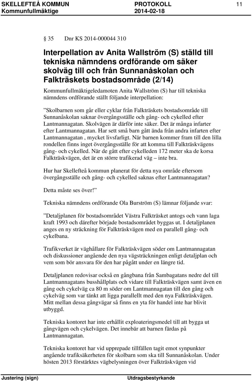 bostadsområde till Sunnanåskolan saknar övergångsställe och gång- och cykelled efter Lantmannagatan. Skolvägen är därför inte säker. Det är många infarter efter Lantmannagatan.