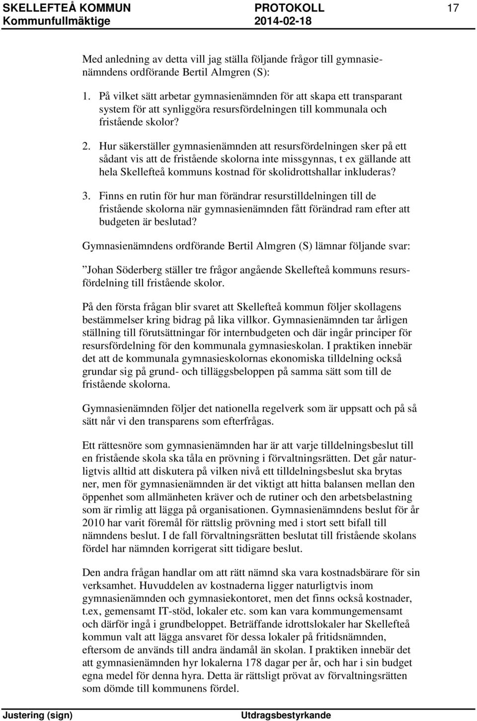 Hur säkerställer gymnasienämnden att resursfördelningen sker på ett sådant vis att de fristående skolorna inte missgynnas, t ex gällande att hela Skellefteå kommuns kostnad för skolidrottshallar