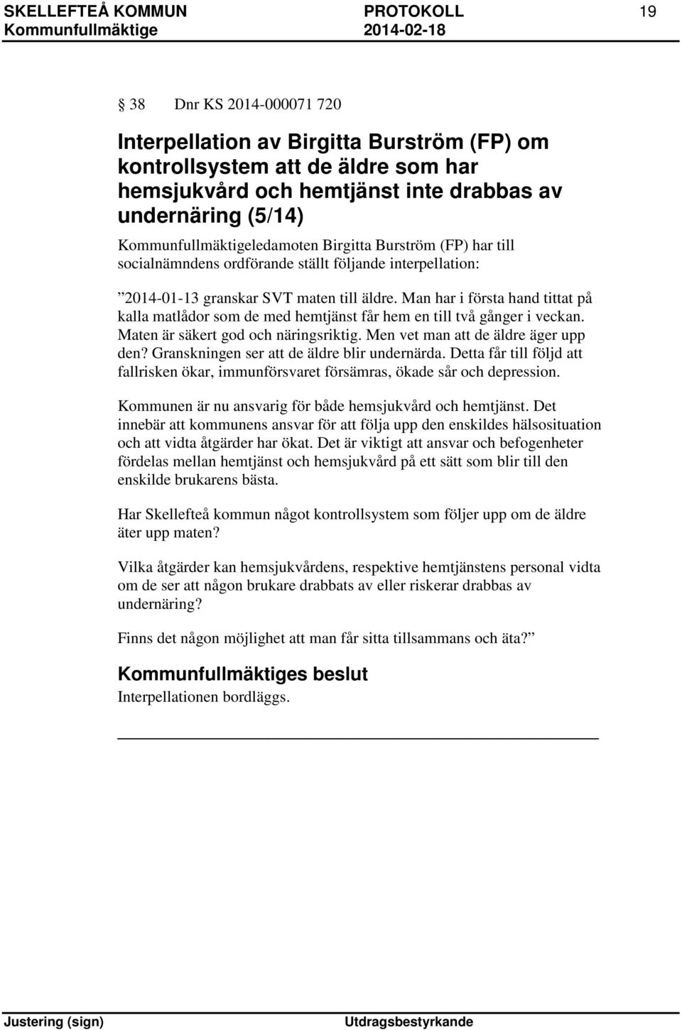 Man har i första hand tittat på kalla matlådor som de med hemtjänst får hem en till två gånger i veckan. Maten är säkert god och näringsriktig. Men vet man att de äldre äger upp den?