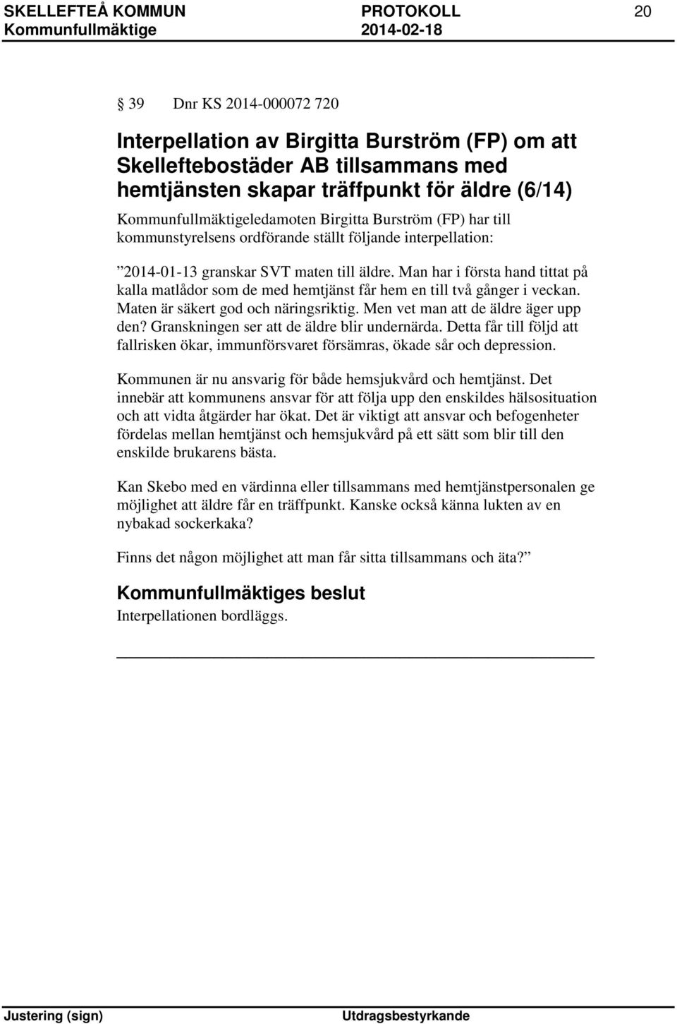 Man har i första hand tittat på kalla matlådor som de med hemtjänst får hem en till två gånger i veckan. Maten är säkert god och näringsriktig. Men vet man att de äldre äger upp den?